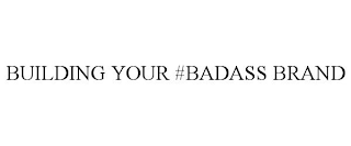 BUILDING YOUR #BADASS BRAND