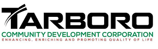 TARBORO COMMUNITY DEVELOPMENT CORPORATION ENHANCING, ENRICHING AND PROMOTING QUALITY OF LIFE