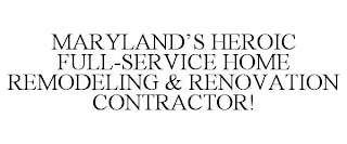 MARYLAND'S HEROIC FULL-SERVICE HOME REMODELING & RENOVATION CONTRACTOR!