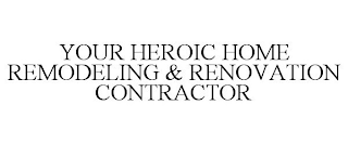 YOUR HEROIC HOME REMODELING & RENOVATION CONTRACTOR