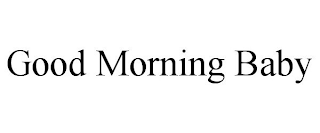 GOOD MORNING BABY