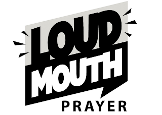 LOUD MOUTH PRAYER