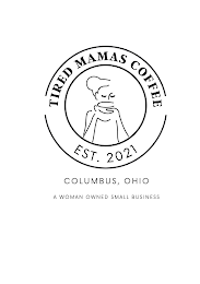 TIRED MAMAS COFFEE EST. 2021 COLUMBUS, OHIO A WOMAN OWNED SMALL BUSINESS