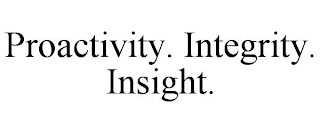 PROACTIVITY. INTEGRITY. INSIGHT.