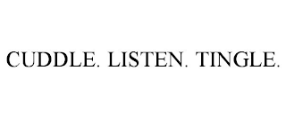 CUDDLE. LISTEN. TINGLE.