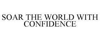 SOAR THE WORLD WITH CONFIDENCE