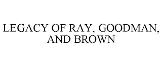 LEGACY OF RAY, GOODMAN, AND BROWN