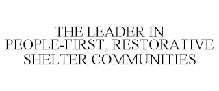 THE LEADER IN PEOPLE-FIRST, RESTORATIVE SHELTER COMMUNITIES