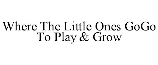 WHERE THE LITTLE ONES GOGO TO PLAY & GROW