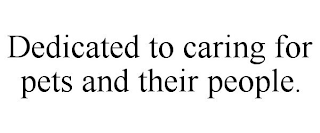 DEDICATED TO CARING FOR PETS AND THEIR PEOPLE.