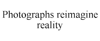 PHOTOGRAPHS REIMAGINE REALITY