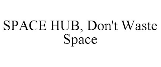 SPACE HUB, DON'T WASTE SPACE