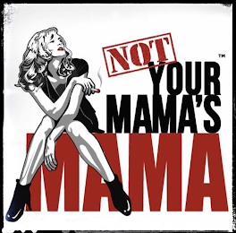 NOT YOUR MAMA'S MAMA