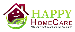 HAPPY HOMECARE "WE DON'T JUST WORK HERE, WE LIVE HERE"