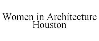 WOMEN IN ARCHITECTURE HOUSTON