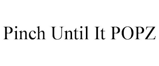 PINCH UNTIL IT POPZ