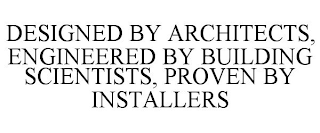 DESIGNED BY ARCHITECTS, ENGINEERED BY BUILDING SCIENTISTS, PROVEN BY INSTALLERS