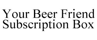 YOUR BEER FRIEND SUBSCRIPTION BOX