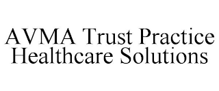 AVMA TRUST PRACTICE HEALTHCARE SOLUTIONS