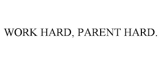 WORK HARD, PARENT HARD.