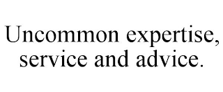 UNCOMMON EXPERTISE, SERVICE AND ADVICE.