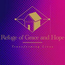 REFUGE OF GRACE AND HOPE, TRANSFORMING LIVES, RGH