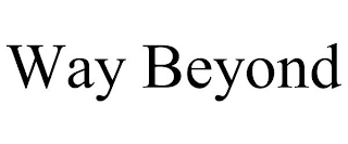WAY BEYOND
