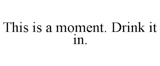 THIS IS A MOMENT. DRINK IT IN.