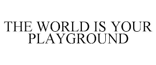 THE WORLD IS YOUR PLAYGROUND