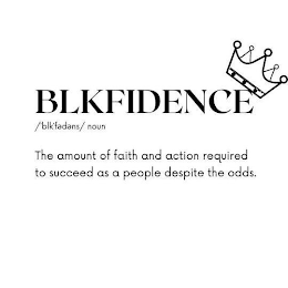 BLKFIDENCE /?BLK?F?D?NS/ NOUN THE AMOUNT OF FAITH AND ACTION REQUIRED TO SUCCEED AS A PEOPLE DESPITE THE ODDS.