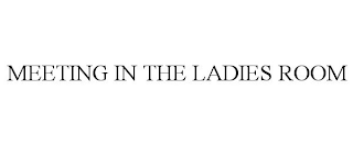 MEETING IN THE LADIES ROOM
