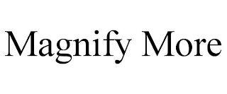 MAGNIFY MORE