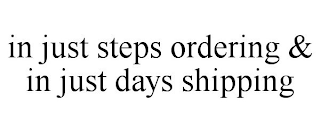 IN JUST STEPS ORDERING & IN JUST DAYS SHIPPING