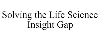 SOLVING THE LIFE SCIENCE INSIGHT GAP