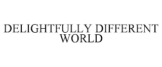 DELIGHTFULLY DIFFERENT WORLD