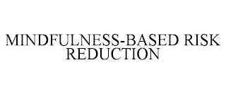 MINDFULNESS-BASED RISK REDUCTION