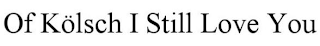 OF KÖLSCH I STILL LOVE YOU