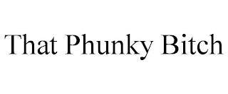 THAT PHUNKY BITCH