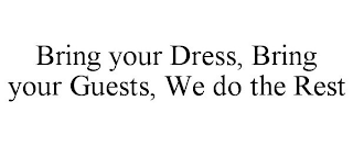 BRING YOUR DRESS, BRING YOUR GUESTS, WE DO THE REST