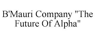 B'MAURI COMPANY "THE FUTURE OF ALPHA"