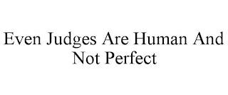 EVEN JUDGES ARE HUMAN AND NOT PERFECT