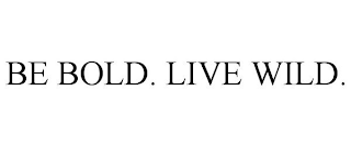 BE BOLD. LIVE WILD.