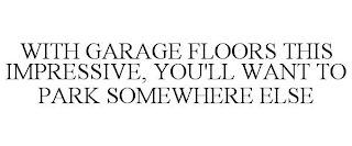 WITH GARAGE FLOORS THIS IMPRESSIVE, YOU'LL WANT TO PARK SOMEWHERE ELSE