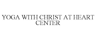 YOGA WITH CHRIST AT HEART CENTER