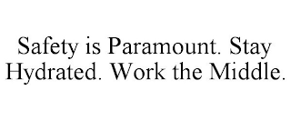 SAFETY IS PARAMOUNT. STAY HYDRATED. WORK THE MIDDLE.