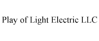 PLAY OF LIGHT ELECTRIC LLC