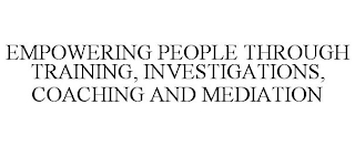 EMPOWERING PEOPLE THROUGH TRAINING, INVESTIGATIONS, COACHING AND MEDIATION