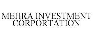 MEHRA INVESTMENT CORPORTATION