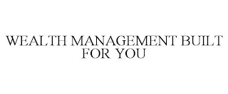 WEALTH MANAGEMENT BUILT FOR YOU