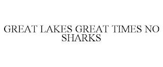 GREAT LAKES GREAT TIMES NO SHARKS